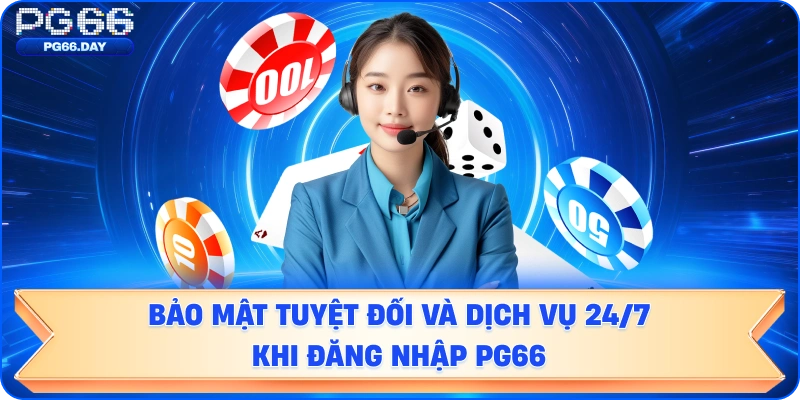 Bảo mật tuyệt đối và dịch vụ 24/7 khi đăng nhập