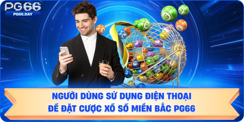Hình ảnh người dùng sử dụng điện thoại để đặt cược Xổ số miền bắc PG66.