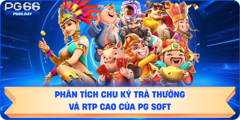 Phân tích chu kỳ trả thưởng và RTP cao của PG Soft